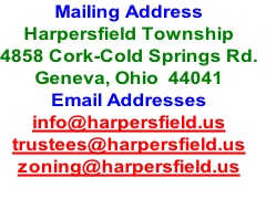 Mailing Address
Harpersfield Township
4858 Cork-Cold Springs Rd.
Geneva, Ohio  44041
Email Addresses
info@harpersfield.us
trustees@harpersfield.us
zoning@harpersfield.us


